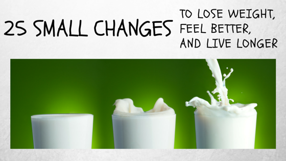 25 Small Changes to Lose Weight, Feel Better, and Live Longer