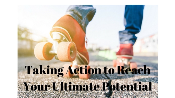 Taking Action to Reach Your Ultimate Potential